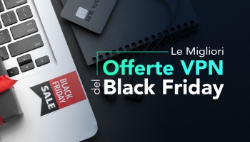 Offerte Black Friday VPN: Le migliori del 2024