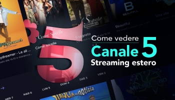 Com vedere Canale 5 streaming all’estero 2024