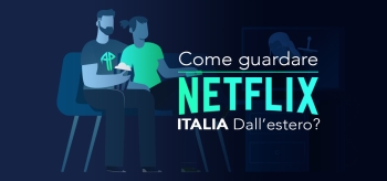 Come vedere Netflix Italia all’estero [GUIDA COMPLETA 2025]