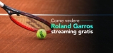 Come guardare il Roland Garros streaming 2023 (anche dall’estero)