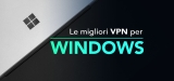 Le 5 migliori VPN Windows 10 gratis del 2023